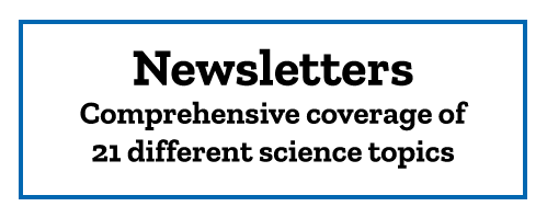 Newsletters Comprehensive coverage of 21 different science topics